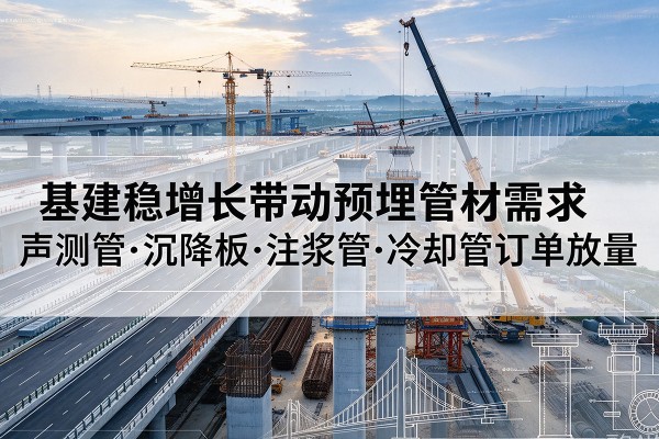 永登基建稳增长带动预埋监测管材需求，声测管、沉降板、注浆管订单持续放量